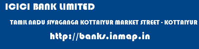ICICI BANK LIMITED  TAMIL NADU SIVAGANGA KOTTAIYUR MARKET STREET - KOTTAIYUR  banks information 
